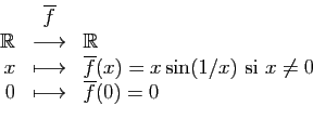 \begin{displaymath}
\begin{array}{rcl}
&\overline{f}&\\
\mathbb{R}&\longrightar...
...ox{ si } x\neq 0\\
0&\longmapsto&\overline{f}(0)=0
\end{array}\end{displaymath}