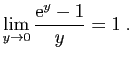 $\displaystyle \lim_{y\to 0} \frac{\mathrm{e}^y-1}{y}=1\;.
$