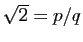 $ \sqrt{2}=p/q$