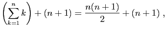 $\displaystyle \left(\sum_{k=1}^n k\right)
+(n+1)=\frac{n(n+1)}{2}+(n+1)\;,
$