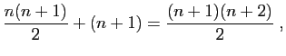 $\displaystyle \frac{n(n+1)}{2}+(n+1)=\frac{(n+1)(n+2)}{2}\;,
$
