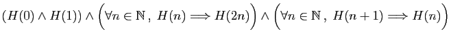 $ (H(0)\wedge H(1))\wedge \Big(\forall n\in \mathbb{N} ,\;
H(n)\Longrightarrow H(2n)\Big)
\wedge \Big(\forall n\in \mathbb{N} ,\;H(n+1)\Longrightarrow H(n)\Big)$