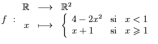 $ f :\begin{array}{rcl}\mathbb{R} &\longrightarrow& \mathbb{R}^2 \\
x &\longmap...
...2x^2&\mbox{si}&x<1\\
x+1&\mbox{si}&x\geqslant 1
\end{array}\right.
\end{array}$
