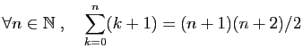 $ \forall n\in\mathbb{N}\;,\quad
\displaystyle{
\sum_{k=0}^n (k+1) = (n+1)(n+2)/2
}$