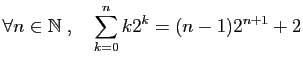$ \forall n\in\mathbb{N}\;,\quad
\displaystyle{
\sum_{k=0}^n k2^k = (n-1)2^{n+1}+2
}$
