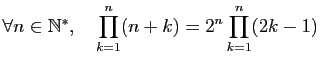 $ \forall n\in\mathbb{N}^*,\quad
\displaystyle{
\prod_{k=1}^n(n+k)=2^n\prod_{k=1}^n(2k-1)}$