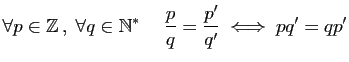 $\displaystyle \forall p\in\mathbb{Z} ,\;\forall q\in\mathbb{N}^*\;\quad
\frac{p}{q} = \frac{p'}{q'}\;\Longleftrightarrow\;pq'=qp'
$