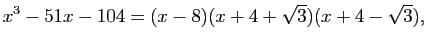 $\displaystyle x^3-51x-104=(x-8)(x+4+\sqrt{3})(x+4-\sqrt{3}),
$
