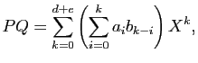 $\displaystyle PQ=\sum_{k=0}^{d+e}\left(\sum_{i=0}^{k}a_ib_{k-i}\right)X^k,
$