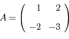 \begin{displaymath}
A=
\left(
\begin{array}{rr}
1&2 [2ex]
-2&-3
\end{array}\right)
\end{displaymath}