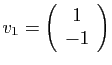 $ v_1=\left(\begin{array}{c}1 -1\end{array}\right)$