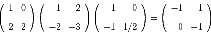 \begin{displaymath}
\left(
\begin{array}{rr}
1&0 [2ex]
2&2
\end{array}\right)
...
...
\left(
\begin{array}{rr}
-1&1 [2ex]
0&-1
\end{array}\right)
\end{displaymath}