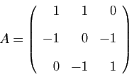 \begin{displaymath}
A=
\left(
\begin{array}{rrr}
1&1&0 [2ex]
-1&0&-1 [2ex]
0&-1&1
\end{array}\right)
\end{displaymath}