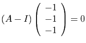 $ (A-I)\left(\begin{array}{c}
-1\\
-1\\
-1\end{array}\right)=0$