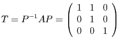 $\displaystyle T=P^{-1}AP=\left(\begin{array}{ccc}
1 & 1 & 0\\
0 & 1 & 0\\
0 & 0 & 1\end{array}\right)$