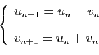 \begin{displaymath}
\left\{
\begin{array}{lcr}
u_{n+1} = u_n - v_n [2ex]
v_{n+1} = u_n+v_n
\end{array}\right.
\end{displaymath}
