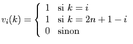 $\displaystyle v_i(k) = \left\{\begin{array}{rl}
1&\mbox{si } k=i\\
1&\mbox{si } k=2n+1-i\\
0&\mbox{sinon}
\end{array}\right.$