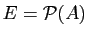 $ E={\mathcal P}(A)$