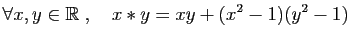 $\displaystyle \forall x,y\in\mathbb{R}\;,\quad x\ast y=xy+(x^2-1)(y^2-1)
$