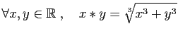 $\displaystyle \forall x,y\in\mathbb{R}\;,\quad x\ast y=\sqrt[3]{x^3+y^3}
$