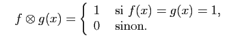 $\displaystyle \quad
f\otimes g(x) =\left\{\begin{array}{ll}
1&\mbox{ si } f(x)=g(x)=1,\\
0&\mbox{ sinon.}
\end{array}\right.
$