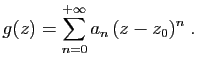 $\displaystyle g(z) = \sum_{n=0}^{+\infty} a_n (z-z_0)^n\;.
$