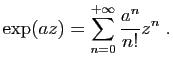 $\displaystyle \exp(az) = \sum_{n=0}^{+\infty} \frac{a^n}{n!}z^n\;.
$