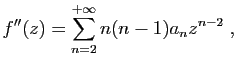 $\displaystyle f''(z)=\sum_{n=2}^{+\infty} n(n-1)a_nz^{n-2}\;,
$