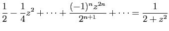 $ \displaystyle{
\frac{1}{2}-\frac{1}{4}z^2+\cdots+
\frac{(-1)^{n}z^{2n}}{2^{n+1}}+\cdots
=
\frac{1}{2+z^2}
}$