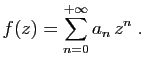 $\displaystyle f(z) = \sum_{n=0}^{+\infty} a_n z^n\;.
$