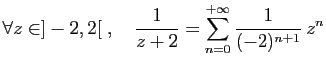 $ \displaystyle{\forall z\in ]-2,2[\;,\quad \frac{1}{z+2}
= \sum_{n=0}^{+\infty} \frac{1}{(-2)^{n+1}} z^n}$