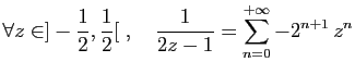 $ \displaystyle{\forall z\in ]-\frac{1}{2},\frac{1}{2}[\;,\quad \frac{1}{2z-1}
= \sum_{n=0}^{+\infty} -2^{n+1} z^n}$