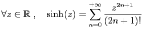 $ \displaystyle{\forall z\in \mathbb{R}\;,\quad \sinh(z)
= \sum_{n=0}^{+\infty} \frac{z^{2n+1}}{(2n+1)!}}$