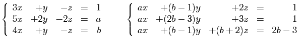 $\displaystyle \left\{\begin{array}{rrrcr}
3x&+y&-z&=&1\\
5x&+2y&-2z&=&a\\
4x&...
...2z&=&1\\
ax&+(2b-3) y&+3z&=&1\\
ax&+(b-1)y&+(b+2)z&=&2b-3
\end{array}\right.
$