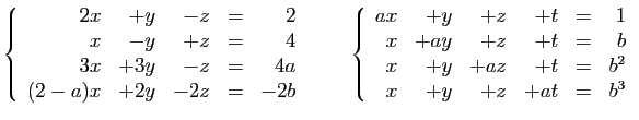 $\displaystyle \left\{\begin{array}{rrrcr}
2x&+y&-z&=&2\\
x&-y&+z&=&4\\
3x&+3y...
...
x&+ay&+z&+t&=&b\\
x&+y&+az&+t&=&b^2\\
x&+y&+z&+at&=&b^3
\end{array}\right.
$