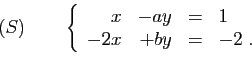 \begin{displaymath}
(S)\qquad
\left\{
\begin{array}{rrcl}
x&-ay&=&1\\
-2x&+by&=&-2\;.
\end{array}\right.
\end{displaymath}
