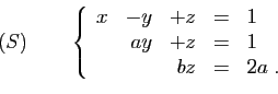 \begin{displaymath}
(S)\qquad
\left\{
\begin{array}{rrrcl}
x&-y&+z&=&1\\
&ay&+z&=&1\\
&&bz&=&2a\;.
\end{array}\right.
\end{displaymath}