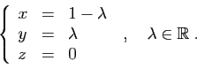\begin{displaymath}
\left\{
\begin{array}{lcl}
x&=&1-\lambda\\
y&=&\lambda\\
z&=&0
\end{array}\right.
\;,\quad \lambda\in\mathbb{R}\;.
\end{displaymath}