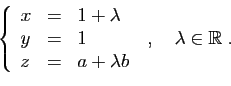 \begin{displaymath}
\left\{
\begin{array}{lcl}
x&=&1+\lambda\\
y&=&1\\
z&=&a+\lambda b
\end{array}\right.
\;,\quad \lambda\in\mathbb{R}\;.
\end{displaymath}