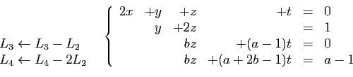 \begin{displaymath}
\begin{array}{cc}
\begin{array}{l}
 \\
 \\
L_3 \leftarrow ...
...1)t&=&0\\
&&bz&+(a+2b-1)t&=&a-1
\end{array}\right.
\end{array}\end{displaymath}