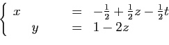\begin{displaymath}
\left\{
\begin{array}{rrrrcl}
x&&&&=&-\frac{1}{2}+\frac{1}{2}z-\frac{1}{2}t\\
&y&&&=&1-2z
\end{array}\right.
\end{displaymath}