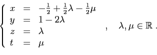 \begin{displaymath}
\left\{
\begin{array}{lcl}
x&=&-\frac{1}{2}+\frac{1}{2}\lamb...
...&=&\mu
\end{array}\right.
\;,\quad \lambda,\mu\in\mathbb{R}\;.
\end{displaymath}