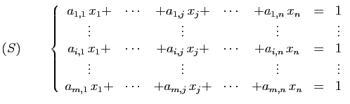 $\displaystyle (S)\qquad
\left\{\begin{array}{ccccccc}
a_{1,1} x_1+&\cdots&+a_{...
..._{m,1} x_1+&\cdots&+a_{m,j} x_j+&\cdots&+a_{m,n} x_n&=&1
\end{array}\right.
$