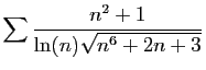 $ \displaystyle{
\sum \frac{n^2+1}{\ln(n)\sqrt{n^6+2n+3}}
}$