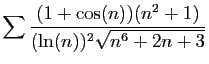 $ \displaystyle{
\sum \frac{(1+\cos(n))(n^2+1)}{(\ln(n))^2\sqrt{n^6+2n+3}}
}$