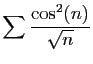 $ \displaystyle{
\sum \frac{\cos^2(n)}{\sqrt{n}}
}$