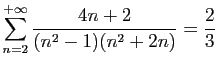 $ \displaystyle{
\sum_{n=2}^{+\infty}
\frac{4n+2}{(n^2-1)(n^2+2n)} = \frac{2}{3}
}$