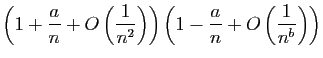 $\displaystyle \displaystyle{\left(1+\frac{a}{n}+O\left(\frac{1}{n^2}\right)\right)
\left(1-\frac{a}{n}+O\left(\frac{1}{n^b}\right)\right)}$