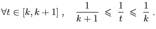 $\displaystyle \forall t\in [k,k+1]\;,\quad
\frac{1}{k+1}\;\leqslant\; \frac{1}{t}\;\leqslant\; \frac{1}{k}\;.
$