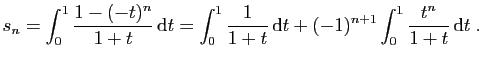 $\displaystyle s_n = \int_0^1 \frac{1-(-t)^n}{1+t} \mathrm{d}t =
\int_0^1 \frac{1}{1+t} \mathrm{d}t
+(-1)^{n+1} \int_0^1 \frac{t^n}{1+t} \mathrm{d}t\;.
$